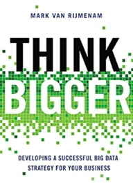 Think Bigger: Developing a Successful Big Data Strategy for Your Business