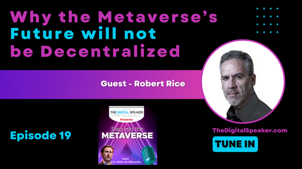 Why the Metaverse’s Future will not be Decentralized with Robert Rice – Step into the Metaverse podcast: EP19